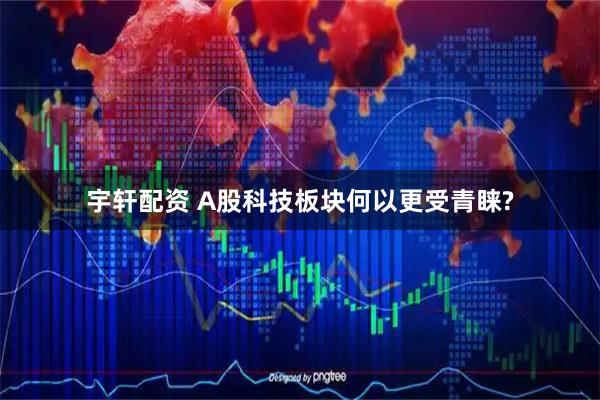 宇轩配资 A股科技板块何以更受青睐?